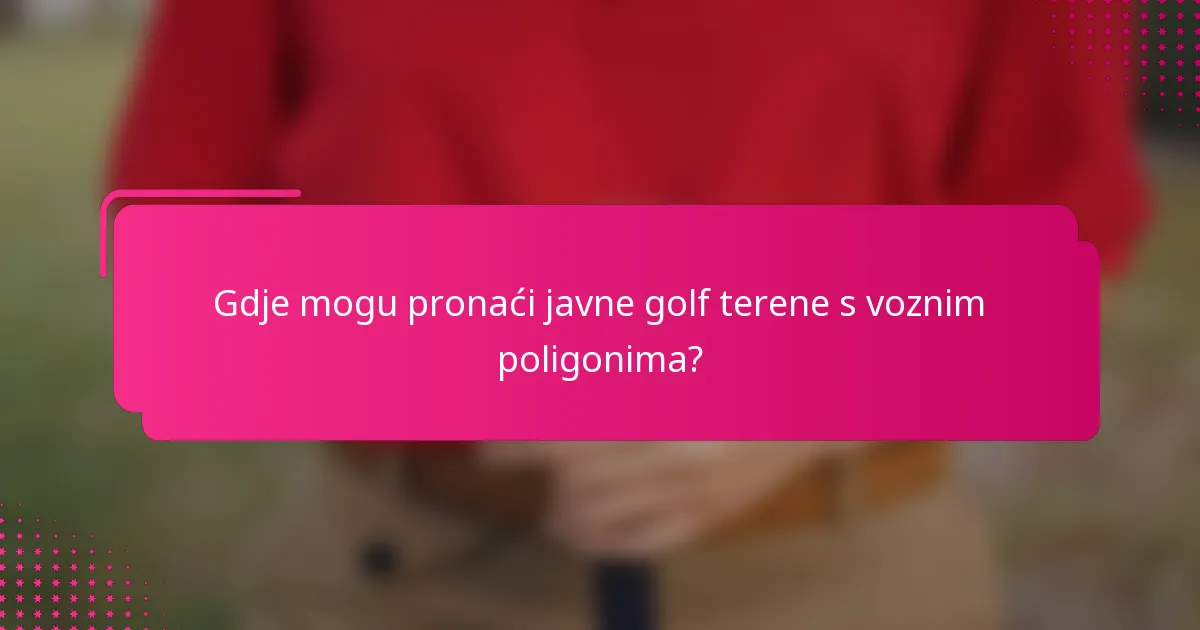 Gdje mogu pronaći javne golf terene s voznim poligonima?