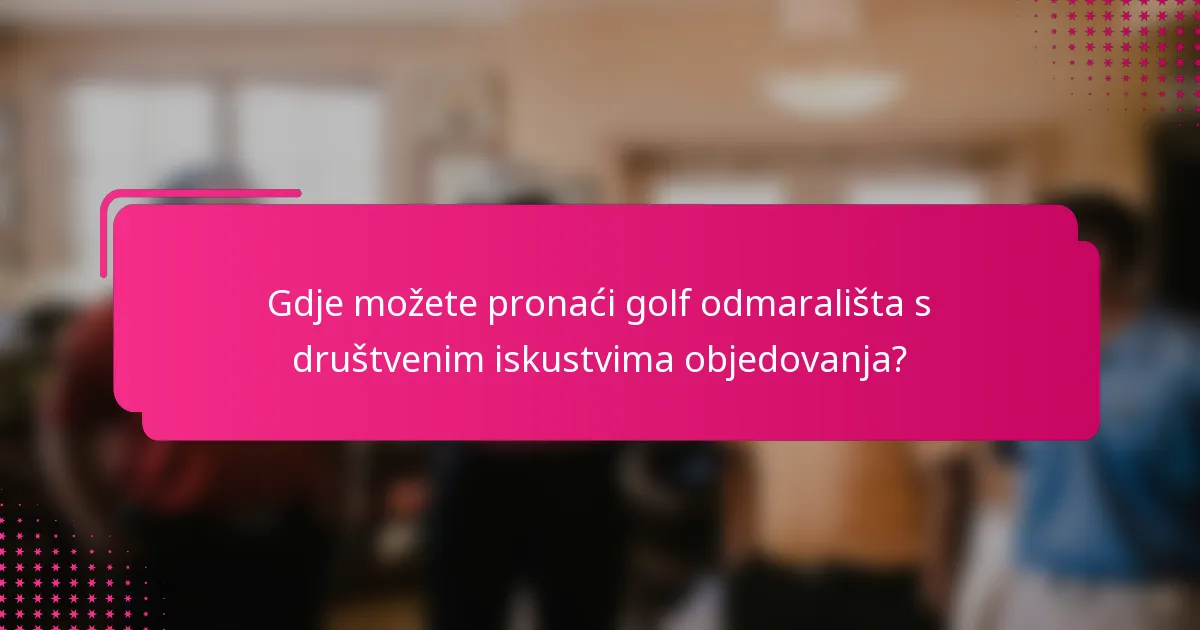 Gdje možete pronaći golf odmarališta s društvenim iskustvima objedovanja?