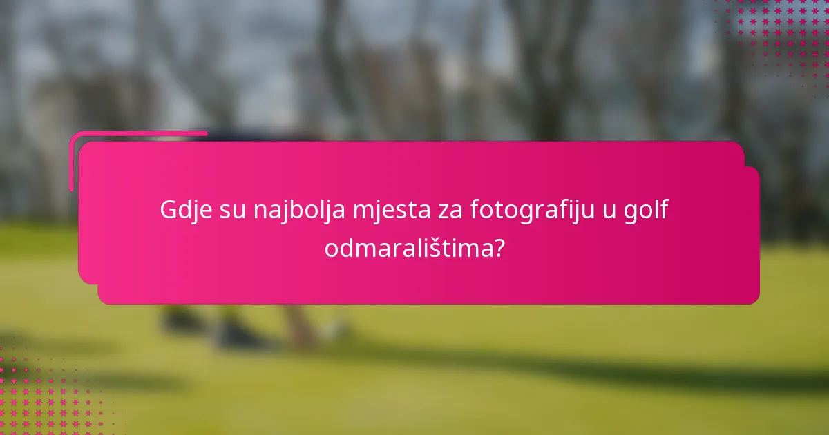 Gdje su najbolja mjesta za fotografiju u golf odmaralištima?