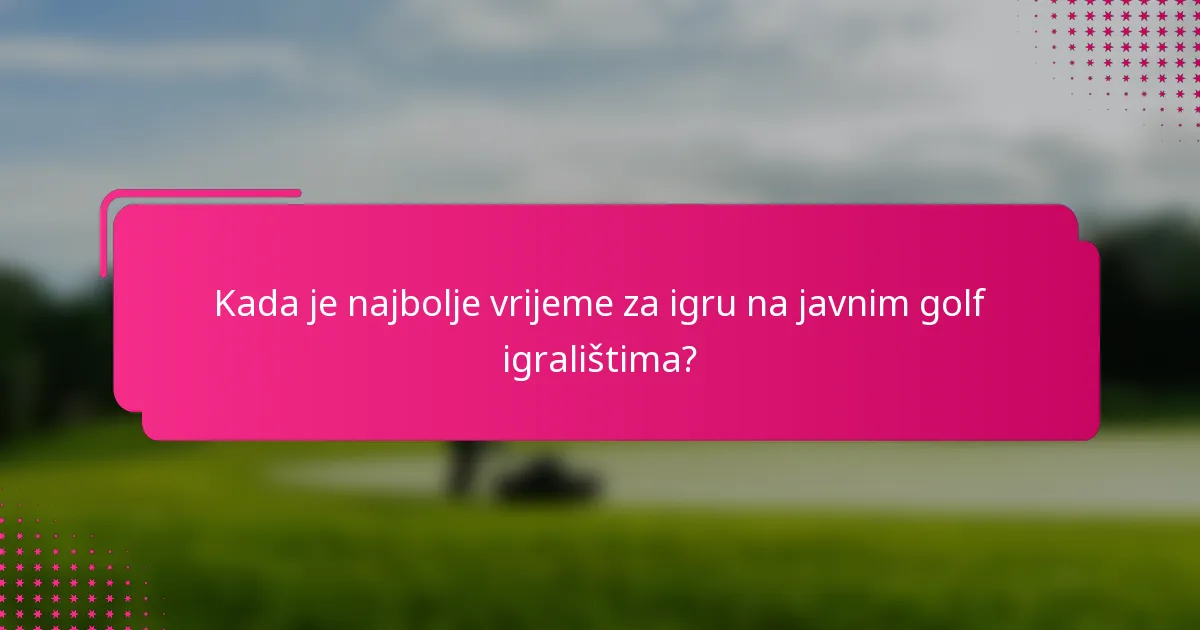 Kada je najbolje vrijeme za igru na javnim golf igralištima?