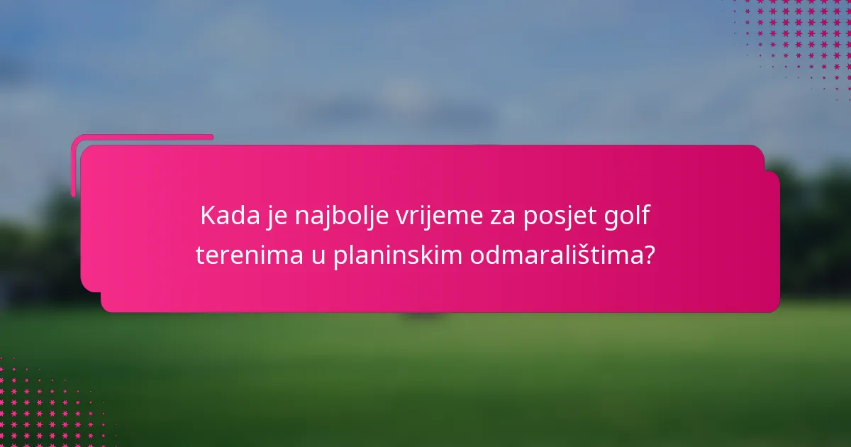 Kada je najbolje vrijeme za posjet golf terenima u planinskim odmaralištima?