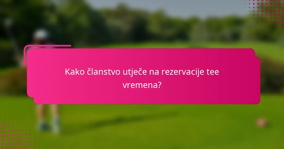 Kako članstvo utječe na rezervacije tee vremena?