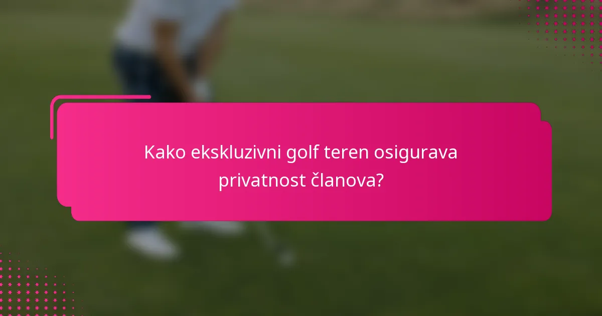 Kako ekskluzivni golf teren osigurava privatnost članova?