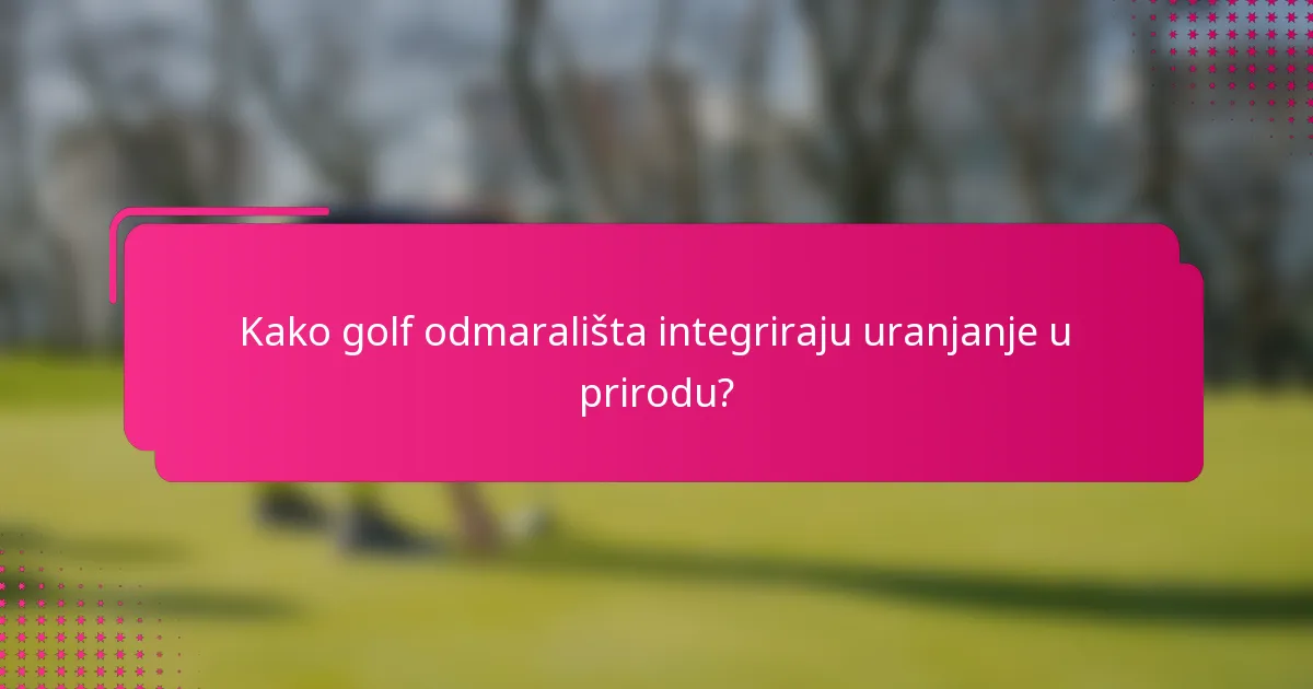 Kako golf odmarališta integriraju uranjanje u prirodu?