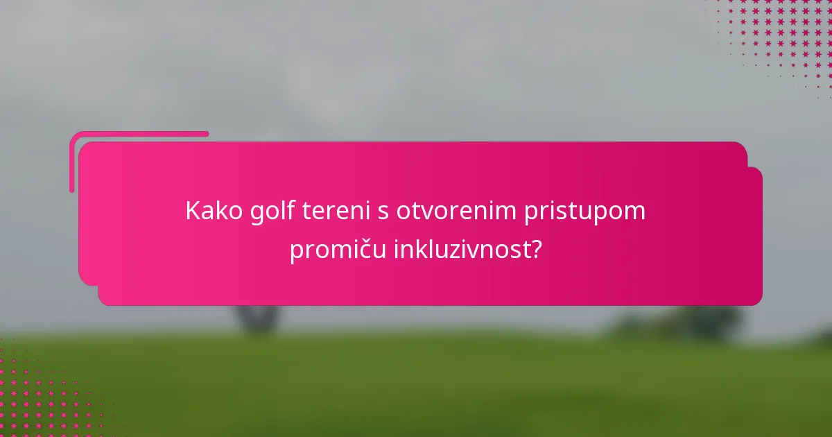 Kako golf tereni s otvorenim pristupom promiču inkluzivnost?