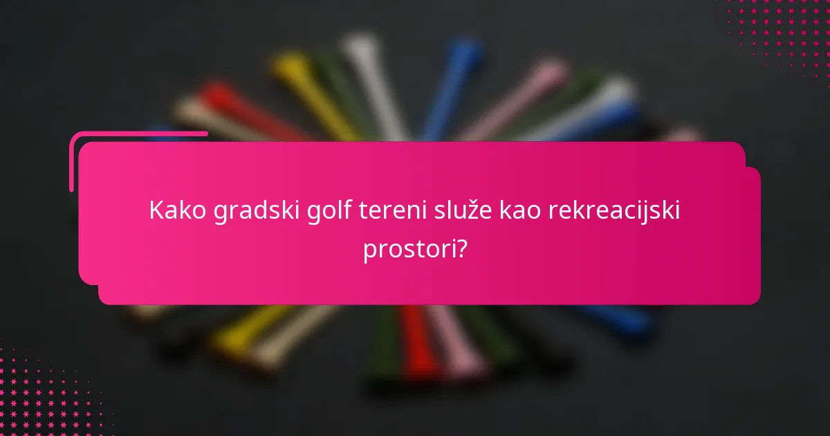 Kako gradski golf tereni služe kao rekreacijski prostori?
