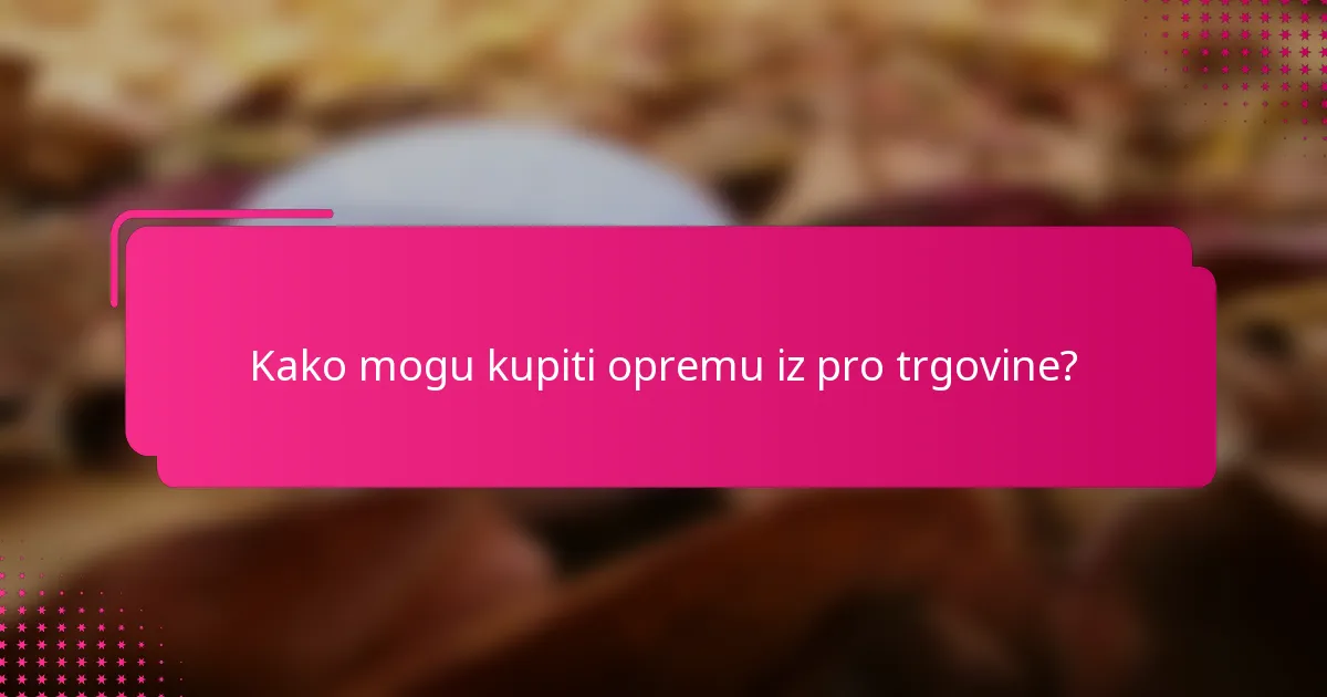 Kako mogu kupiti opremu iz pro trgovine?