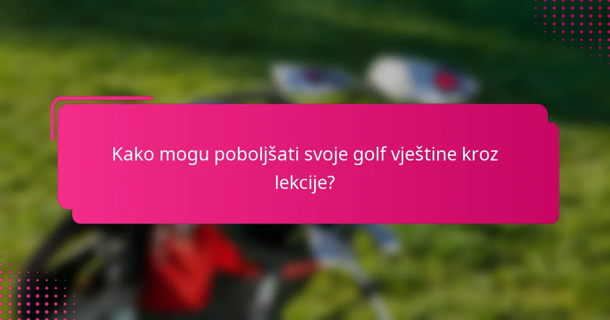 Kako mogu poboljšati svoje golf vještine kroz lekcije?
