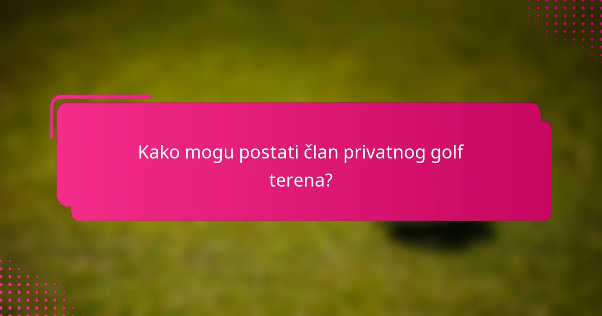 Kako mogu postati član privatnog golf terena?