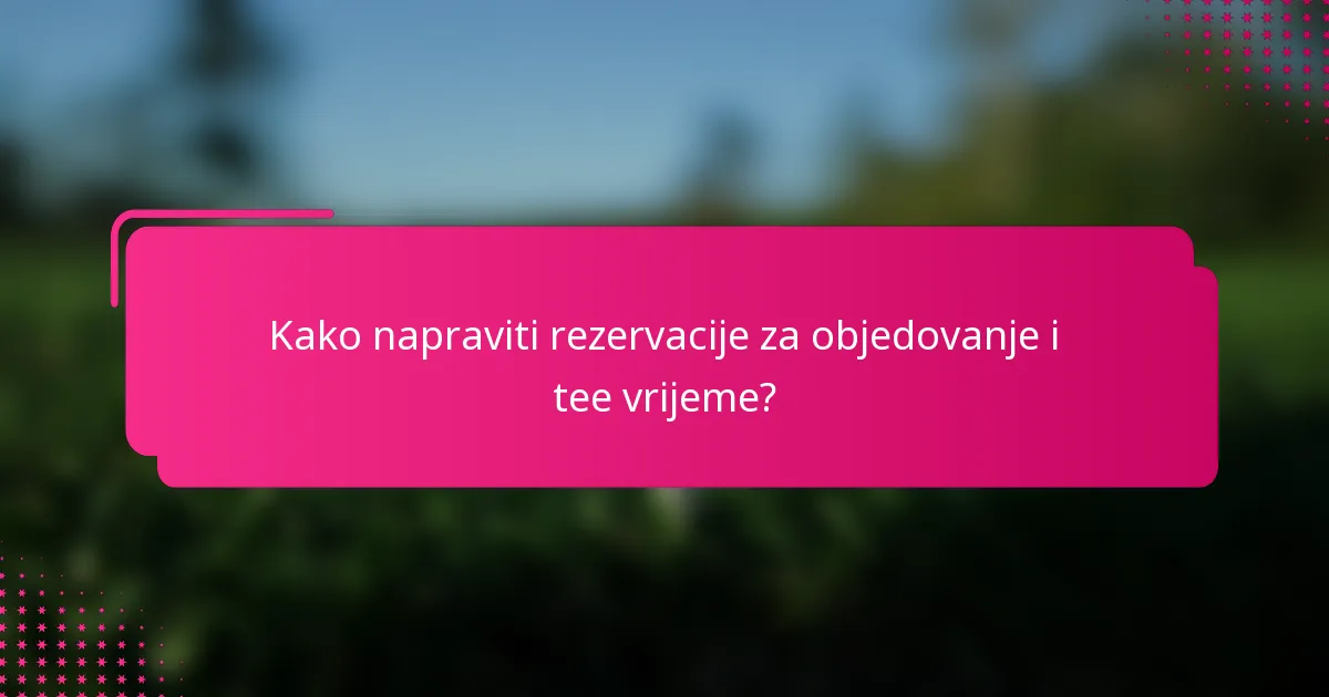 Kako napraviti rezervacije za objedovanje i tee vrijeme?