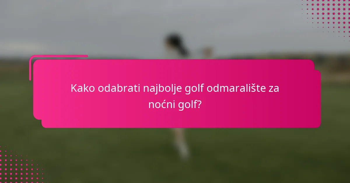 Kako odabrati najbolje golf odmaralište za noćni golf?