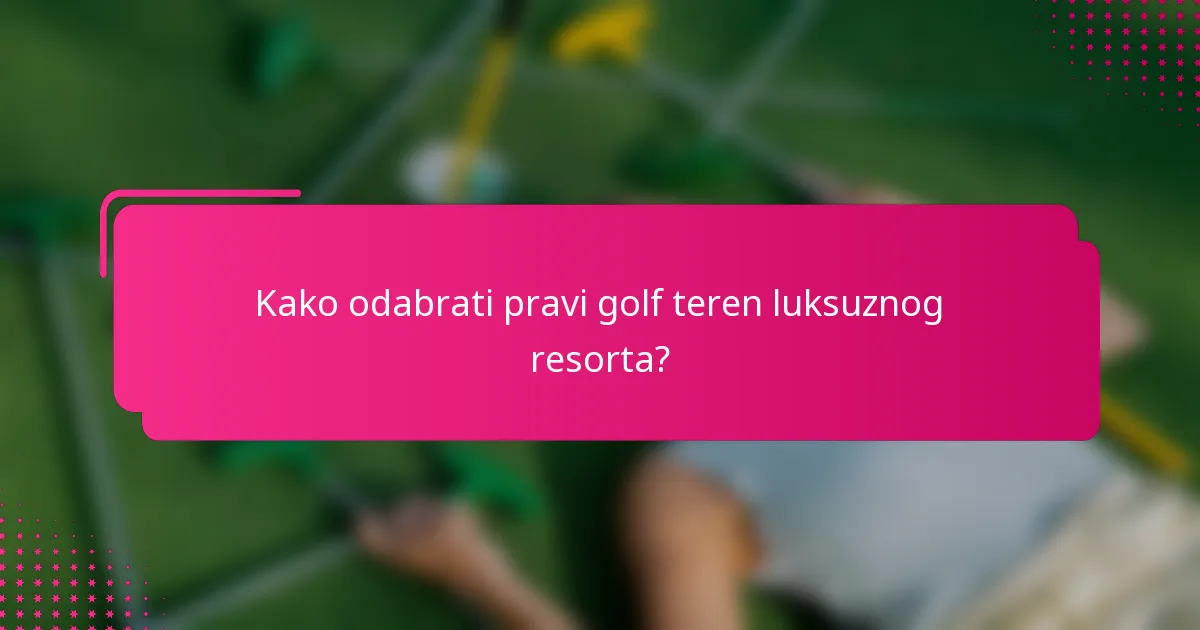 Kako odabrati pravi golf teren luksuznog resorta?