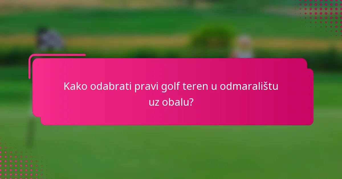 Kako odabrati pravi golf teren u odmaralištu uz obalu?