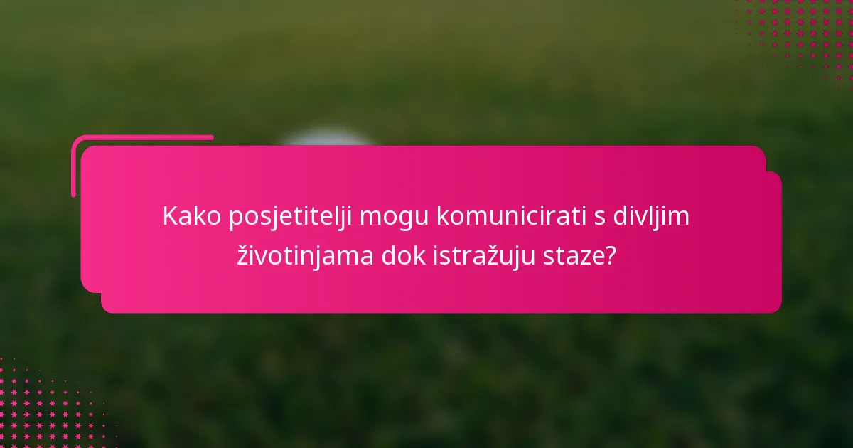 Kako posjetitelji mogu komunicirati s divljim životinjama dok istražuju staze?
