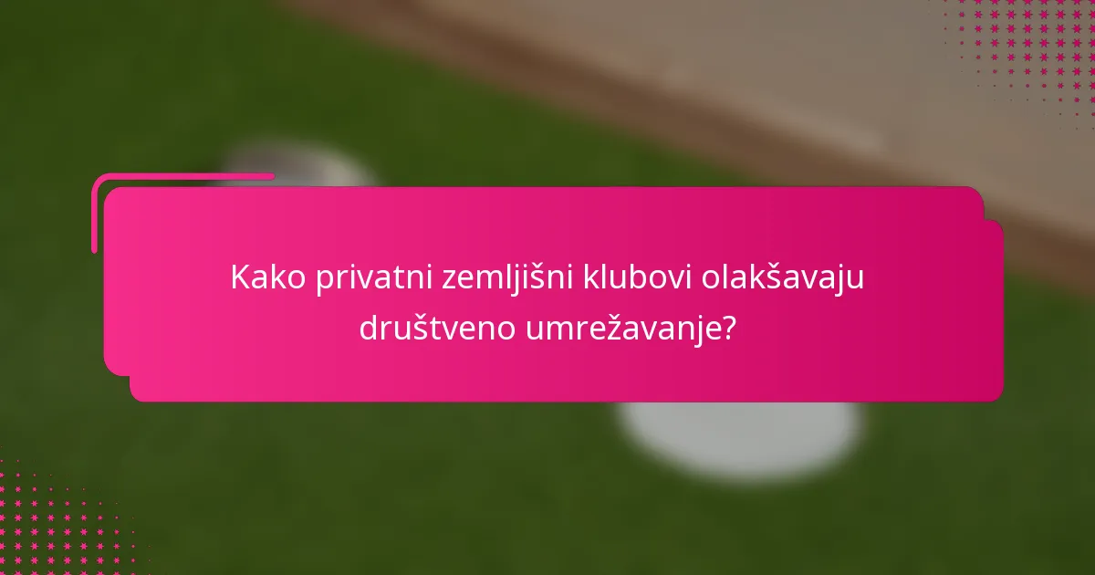 Kako privatni zemljišni klubovi olakšavaju društveno umrežavanje?