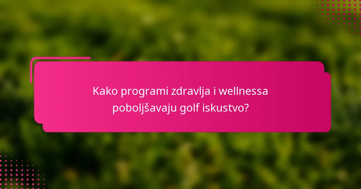Kako programi zdravlja i wellnessa poboljšavaju golf iskustvo?