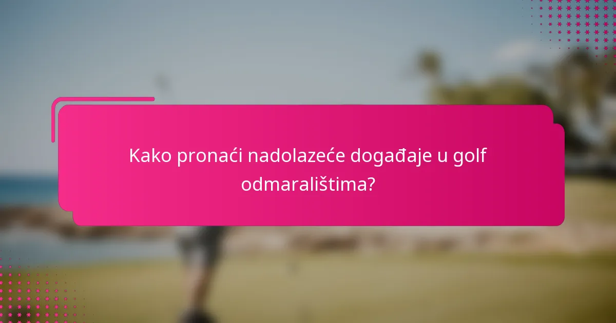 Kako pronaći nadolazeće događaje u golf odmaralištima?