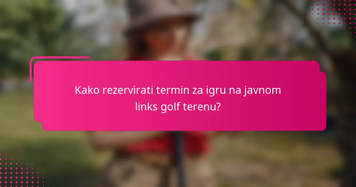 Kako rezervirati termin za igru na javnom links golf terenu?