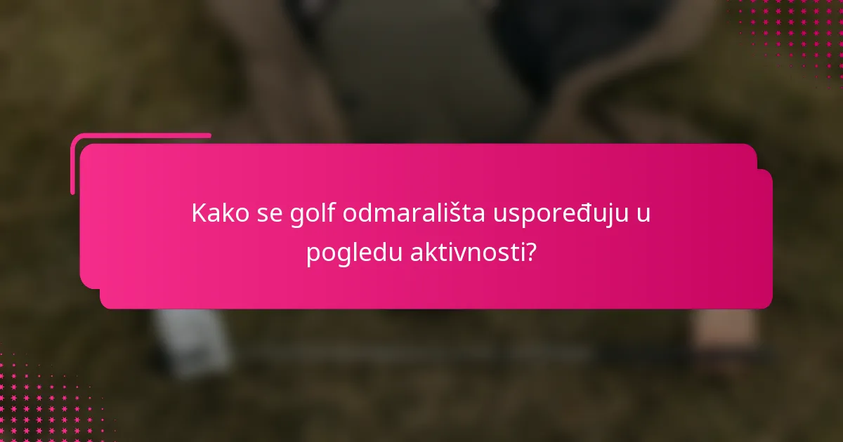 Kako se golf odmarališta uspoređuju u pogledu aktivnosti?