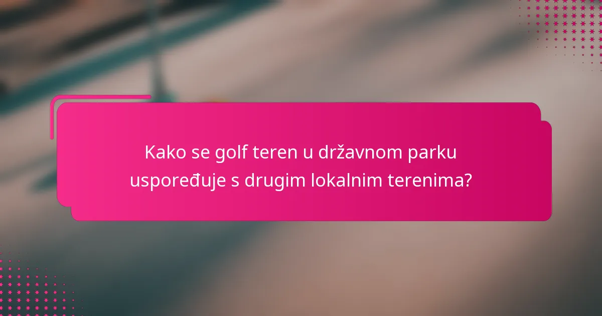 Kako se golf teren u državnom parku uspoređuje s drugim lokalnim terenima?
