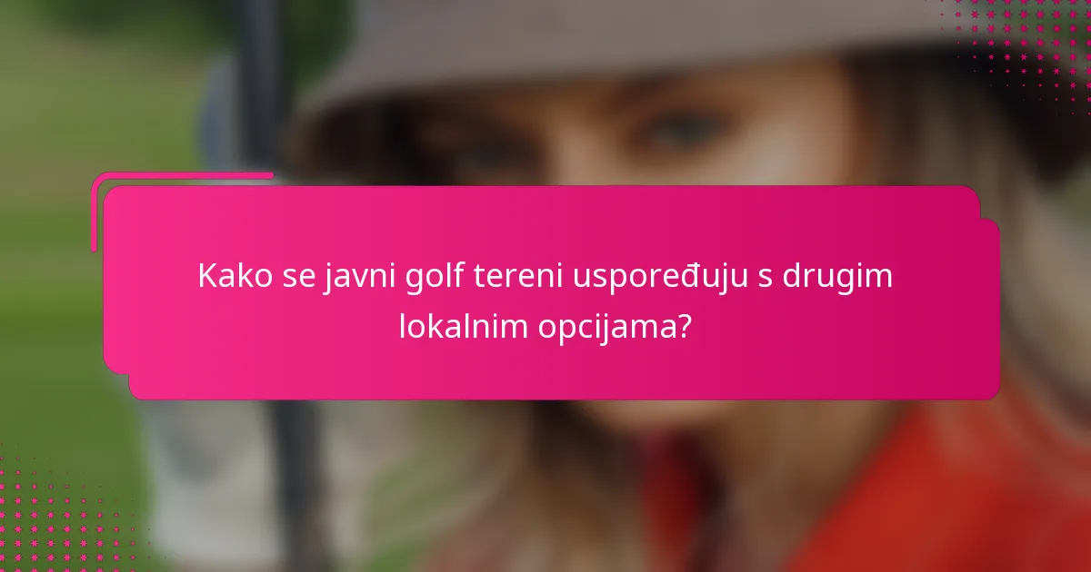 Kako se javni golf tereni uspoređuju s drugim lokalnim opcijama?