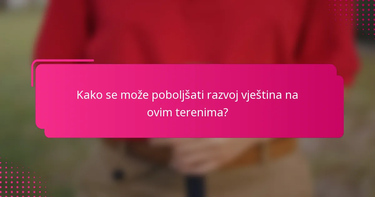 Kako se može poboljšati razvoj vještina na ovim terenima?