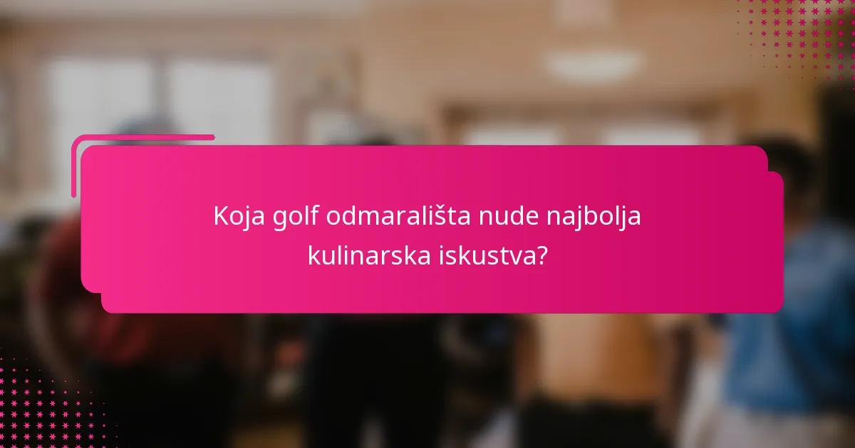 Koja golf odmarališta nude najbolja kulinarska iskustva?