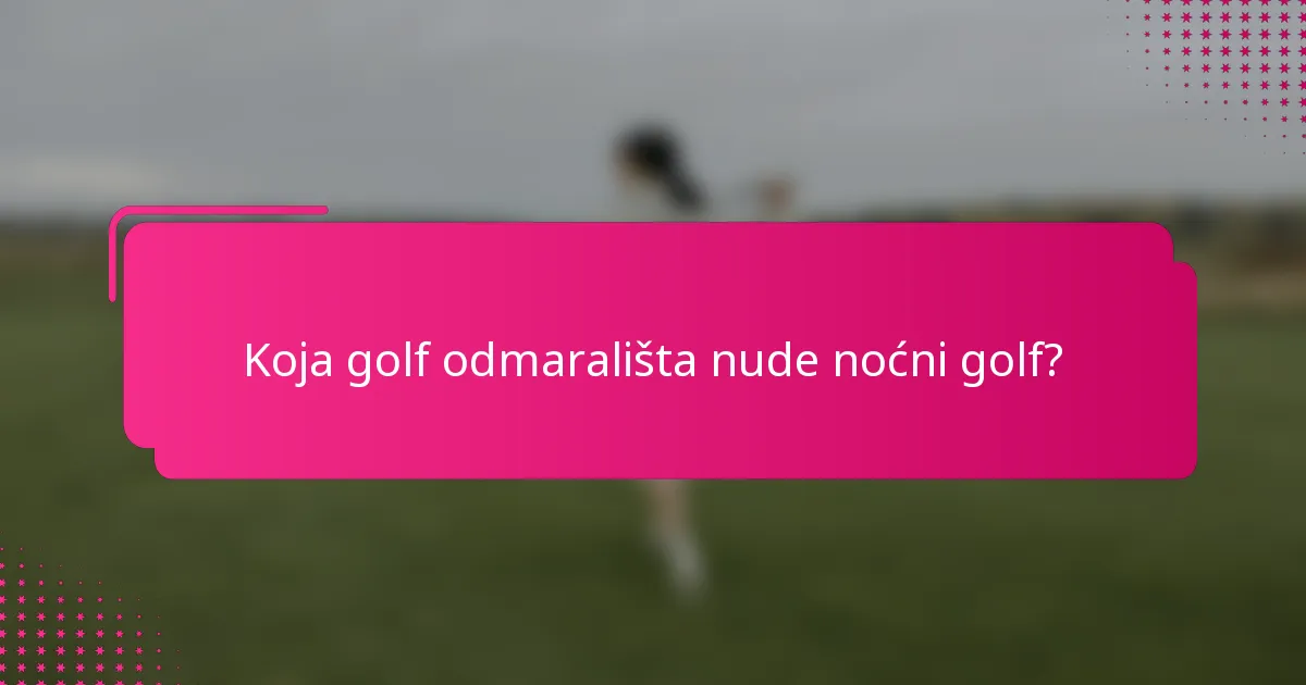 Koja golf odmarališta nude noćni golf?