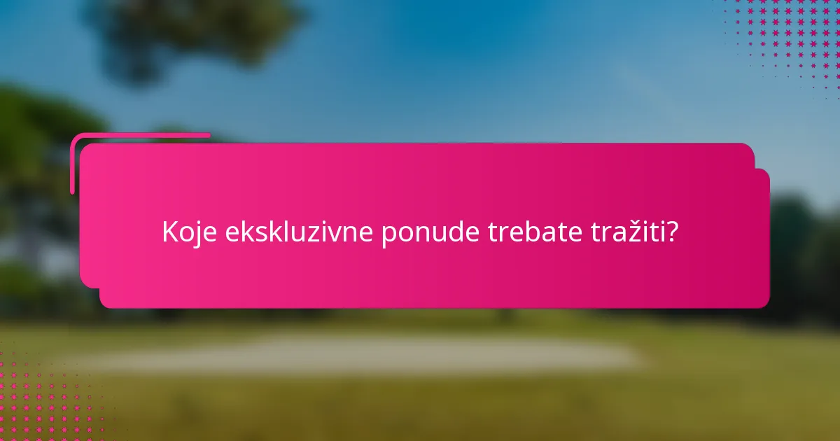 Koje ekskluzivne ponude trebate tražiti?