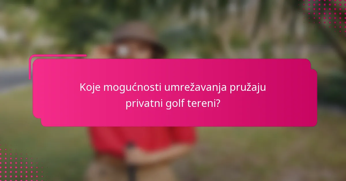 Koje mogućnosti umrežavanja pružaju privatni golf tereni?