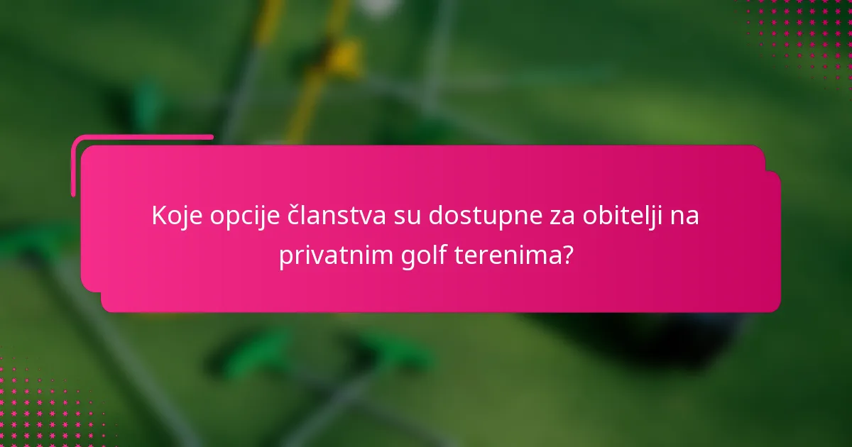Koje opcije članstva su dostupne za obitelji na privatnim golf terenima?