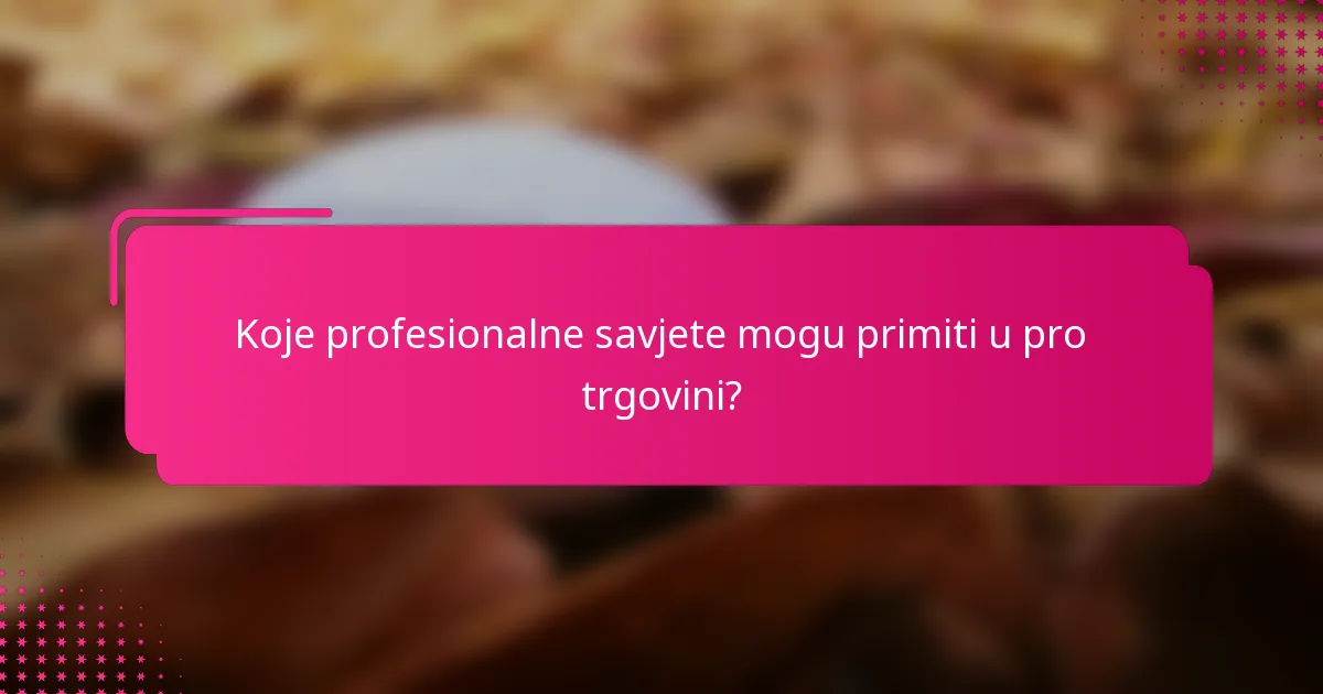 Koje profesionalne savjete mogu primiti u pro trgovini?