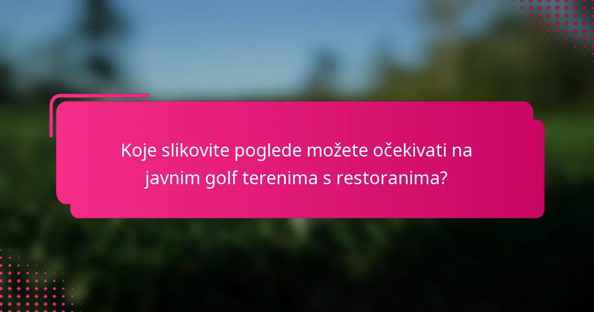 Koje slikovite poglede možete očekivati na javnim golf terenima s restoranima?