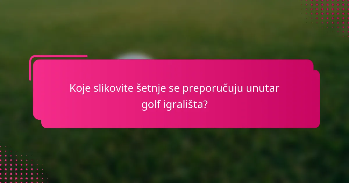 Koje slikovite šetnje se preporučuju unutar golf igrališta?