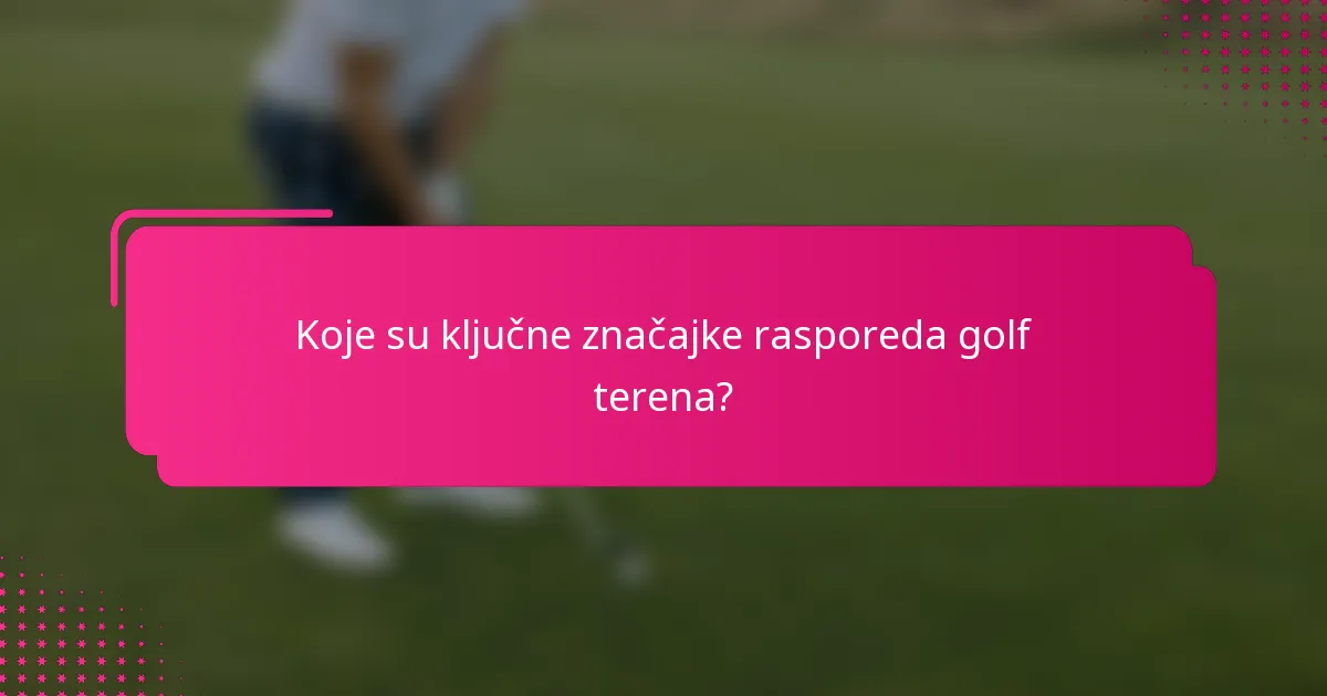 Koje su ključne značajke rasporeda golf terena?