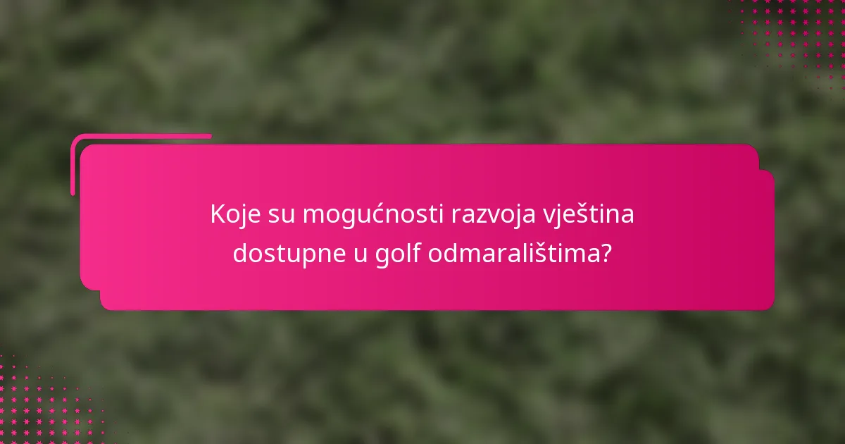 Koje su mogućnosti razvoja vještina dostupne u golf odmaralištima?