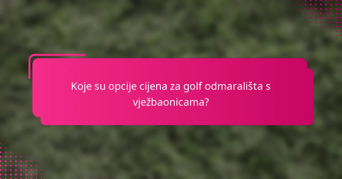 Koje su opcije cijena za golf odmarališta s vježbaonicama?