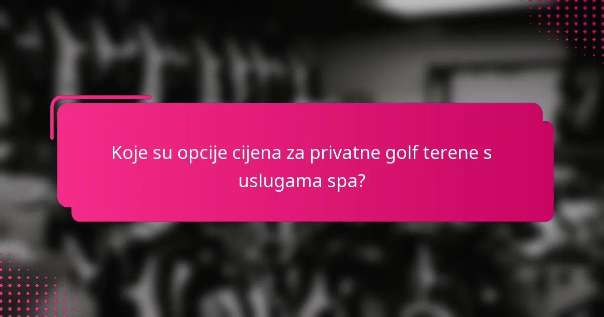 Koje su opcije cijena za privatne golf terene s uslugama spa?