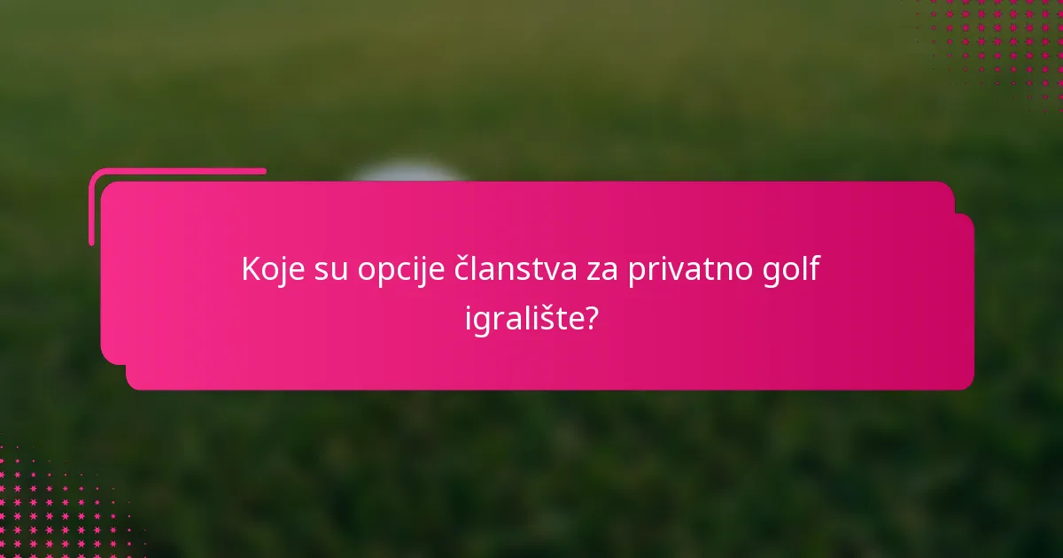 Koje su opcije članstva za privatno golf igralište?