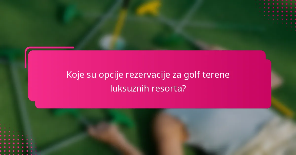 Koje su opcije rezervacije za golf terene luksuznih resorta?
