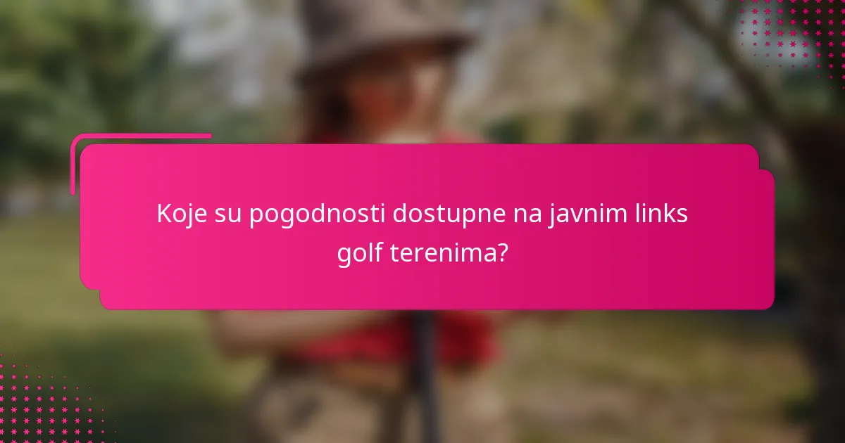 Koje su pogodnosti dostupne na javnim links golf terenima?