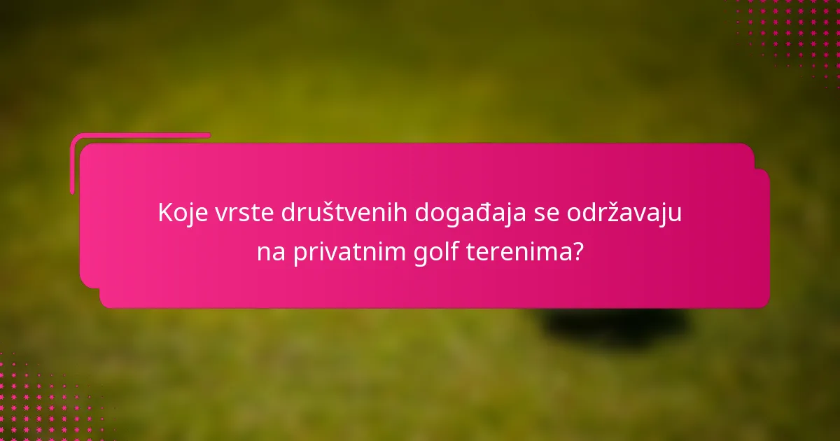 Koje vrste društvenih događaja se održavaju na privatnim golf terenima?