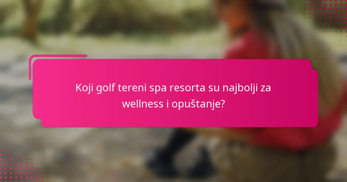 Koji golf tereni spa resorta su najbolji za wellness i opuštanje?