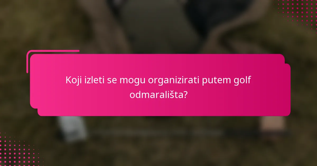 Koji izleti se mogu organizirati putem golf odmarališta?