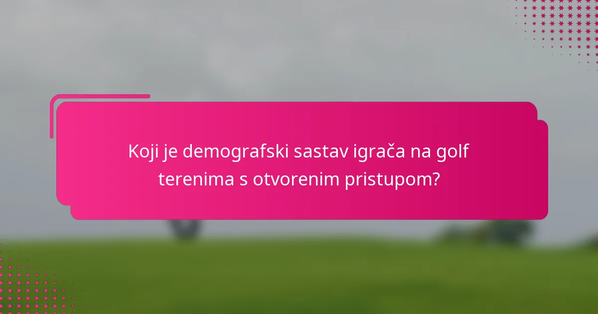 Koji je demografski sastav igrača na golf terenima s otvorenim pristupom?