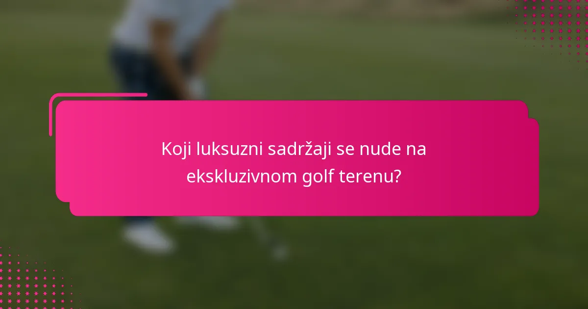 Koji luksuzni sadržaji se nude na ekskluzivnom golf terenu?