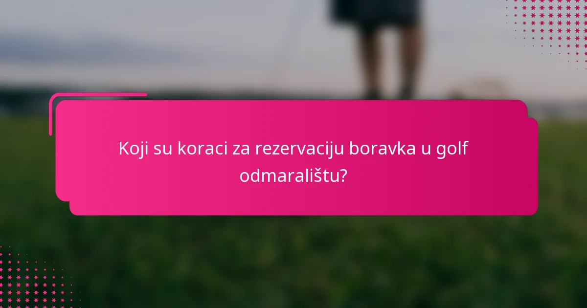Koji su koraci za rezervaciju boravka u golf odmaralištu?