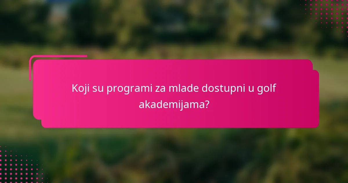 Koji su programi za mlade dostupni u golf akademijama?