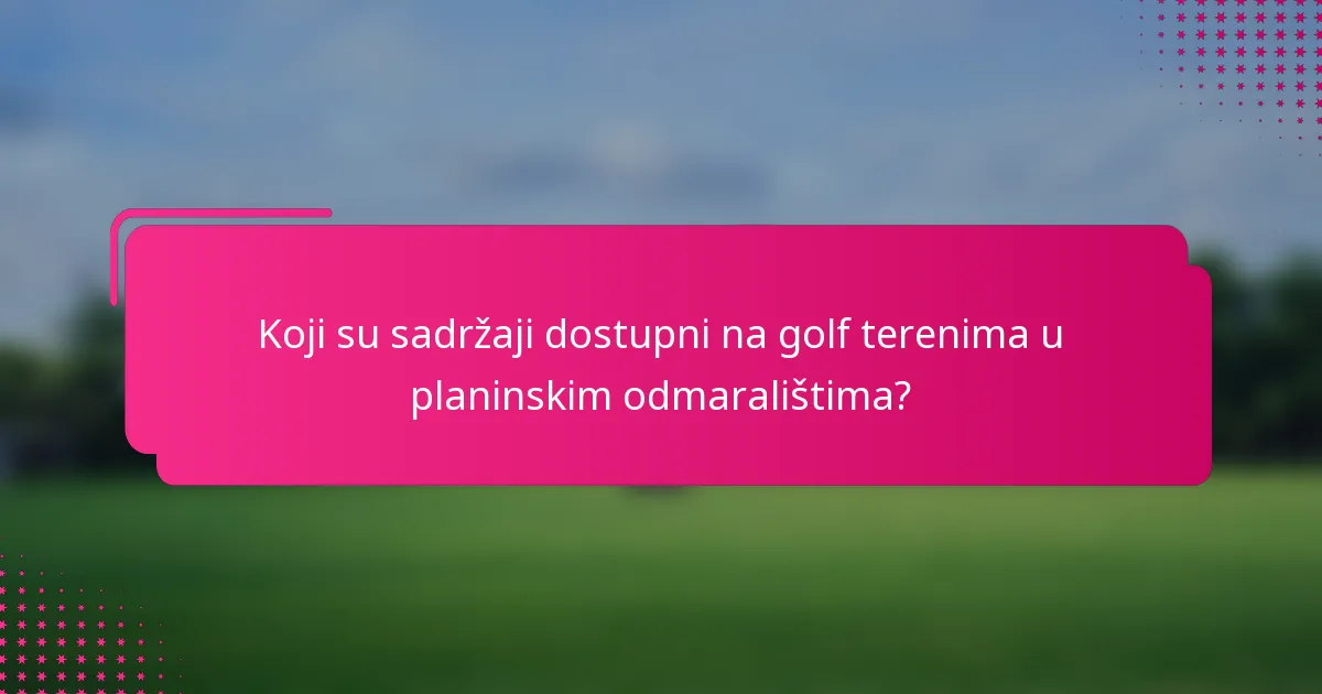 Koji su sadržaji dostupni na golf terenima u planinskim odmaralištima?