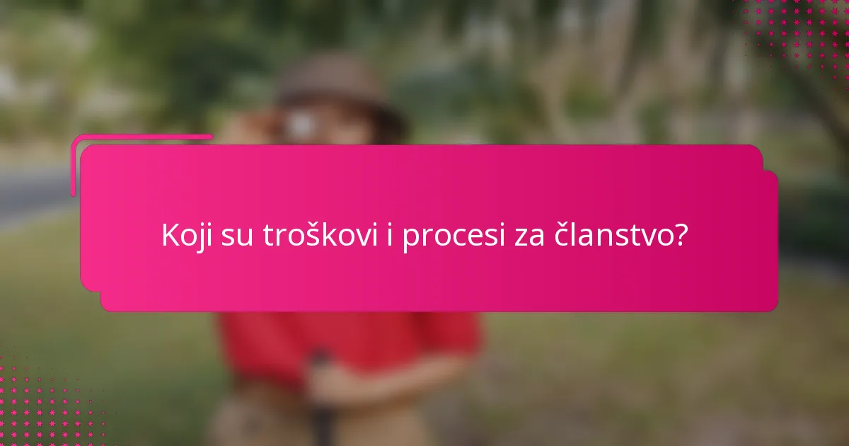 Koji su troškovi i procesi za članstvo?